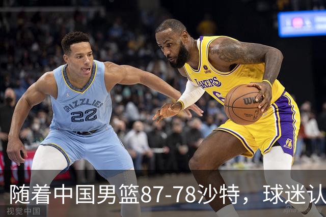 随着中国男篮87-78沙特，球迷认清3个事实，这水平夺冠有困难